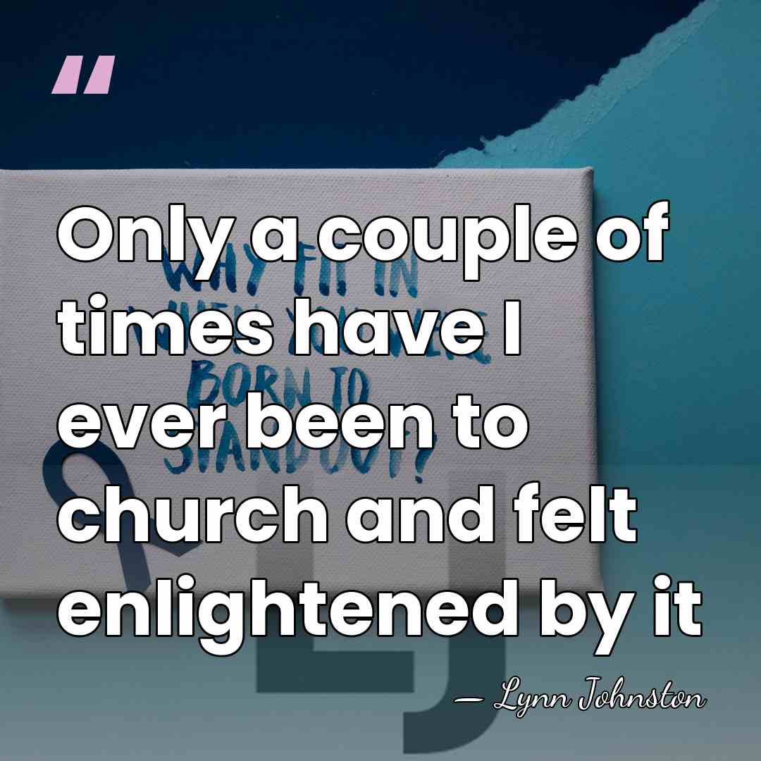 Only a couple of times have I ever been to church and&hellip; - Lynn Johnston