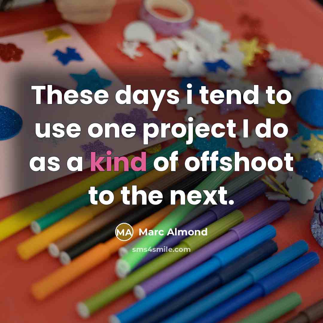 “These days i tend to use one project I do…” quote by Marc Almond