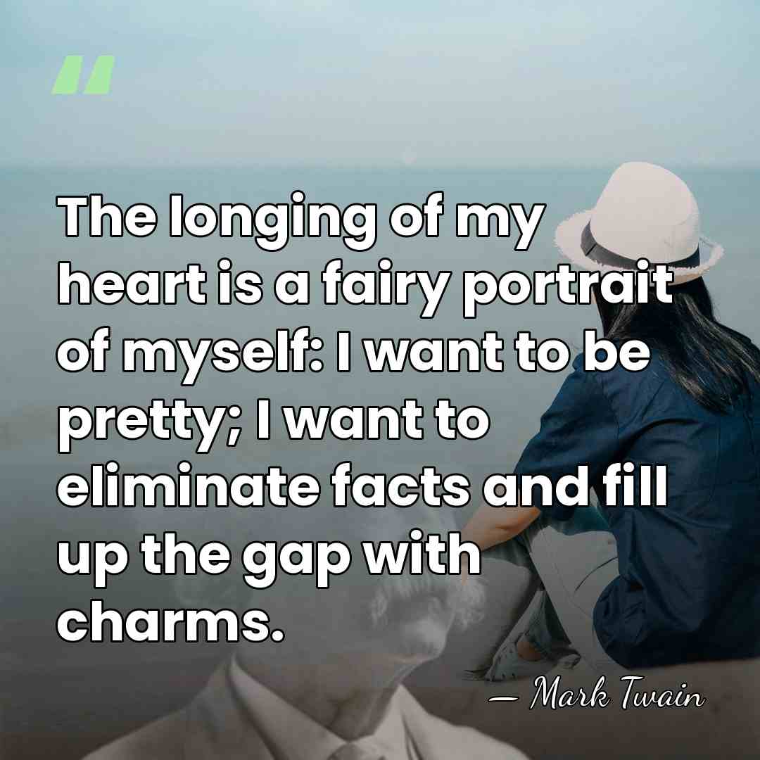 The longing of my heart is a fairy portrait of myself: I&hellip; - Mark Twain