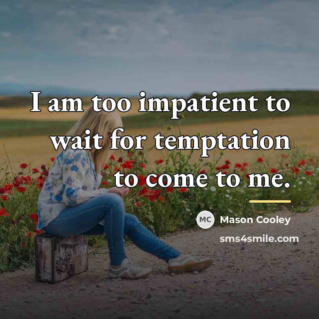 “I am too impatient to wait for temptation to come…” quote by Mason Cooley