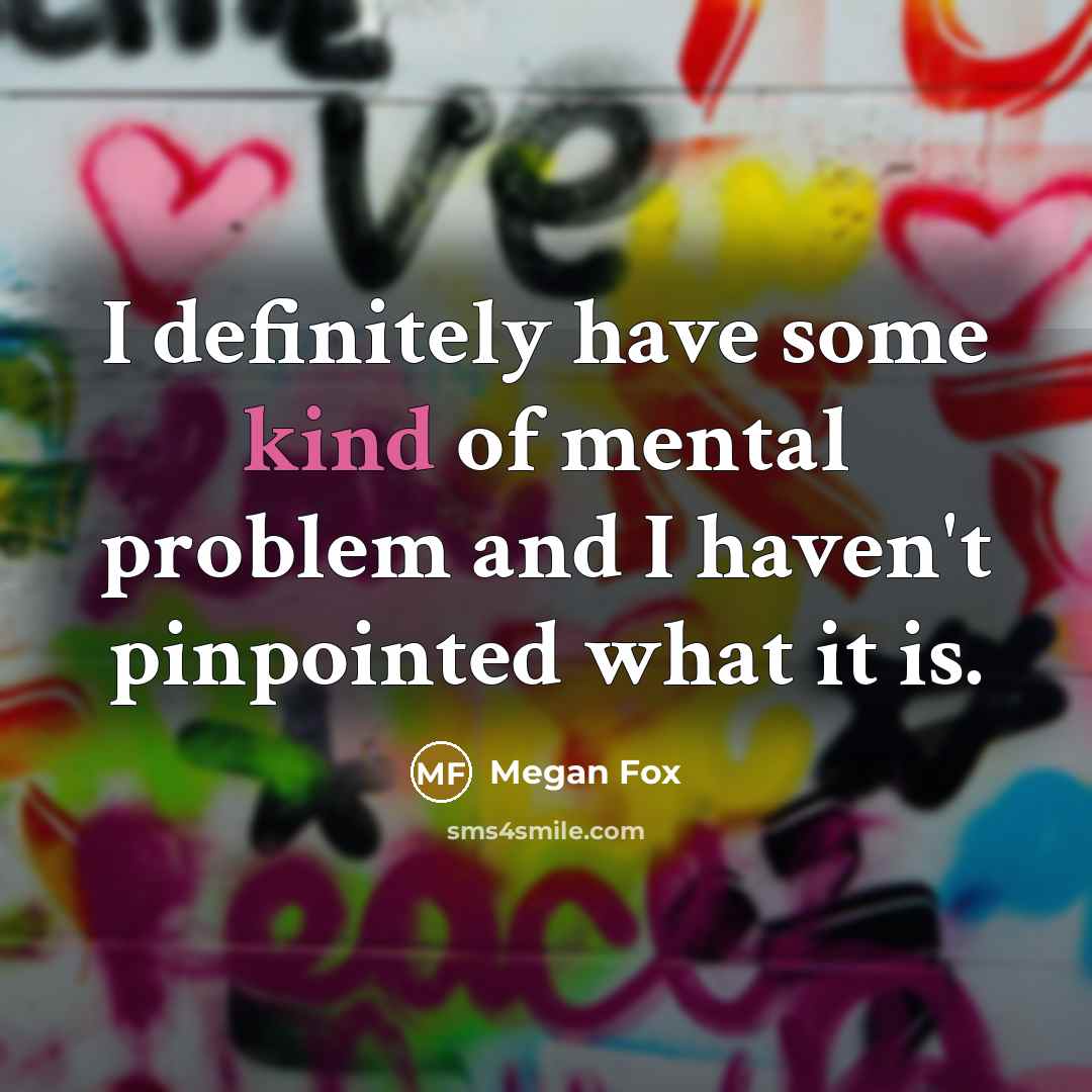 “I definitely have some kind of mental problem and I…” quote by Megan Fox