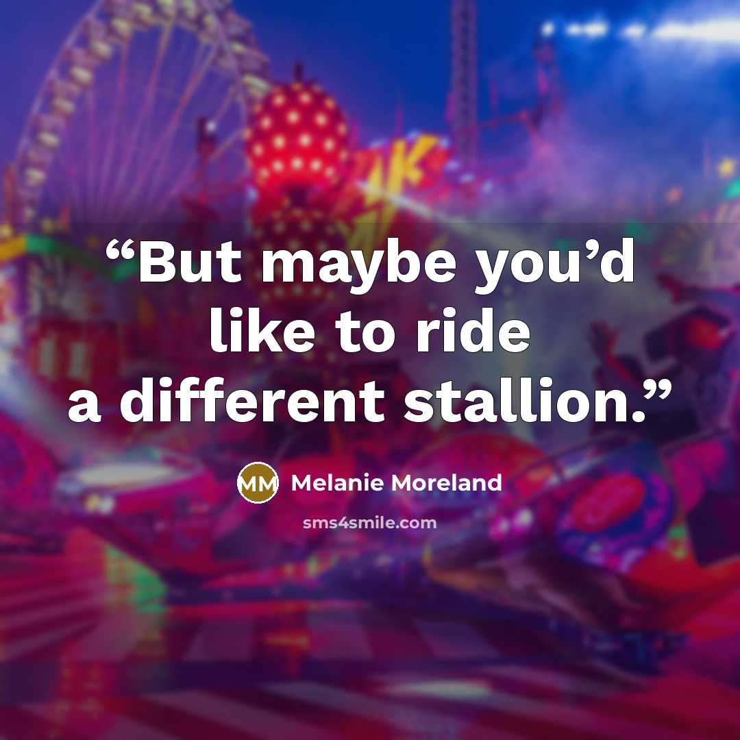 “But maybe you’d like to ride a different stallion.” quote by Melanie Moreland
