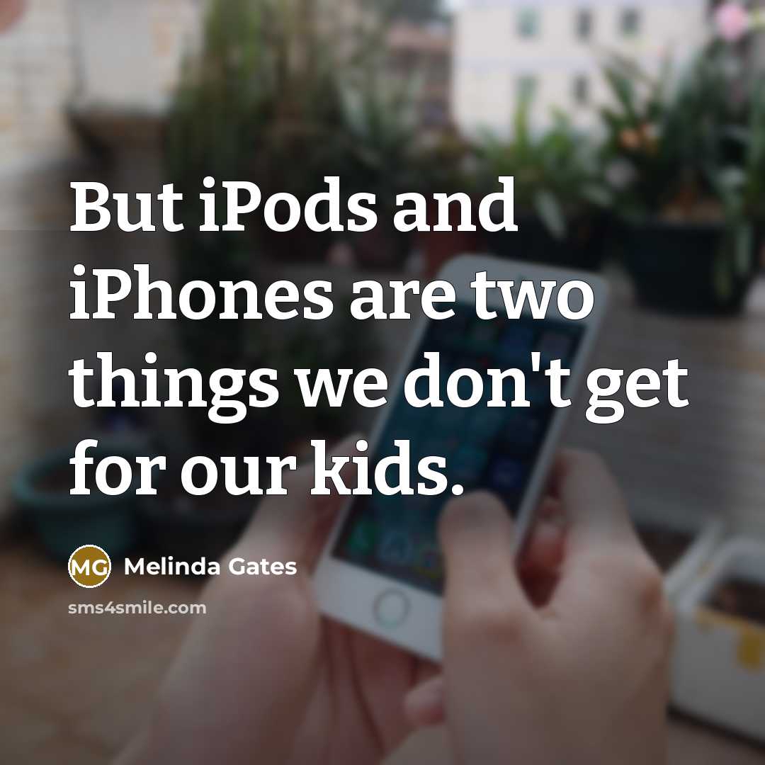 “But iPods and iPhones are two things we don't get…” quote by Melinda Gates