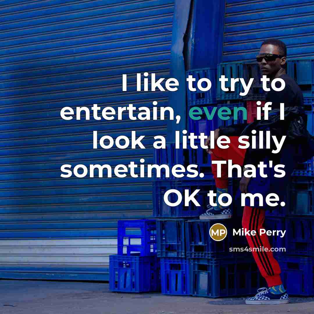 “I like to try to entertain, even if I look…” quote by Mike Perry