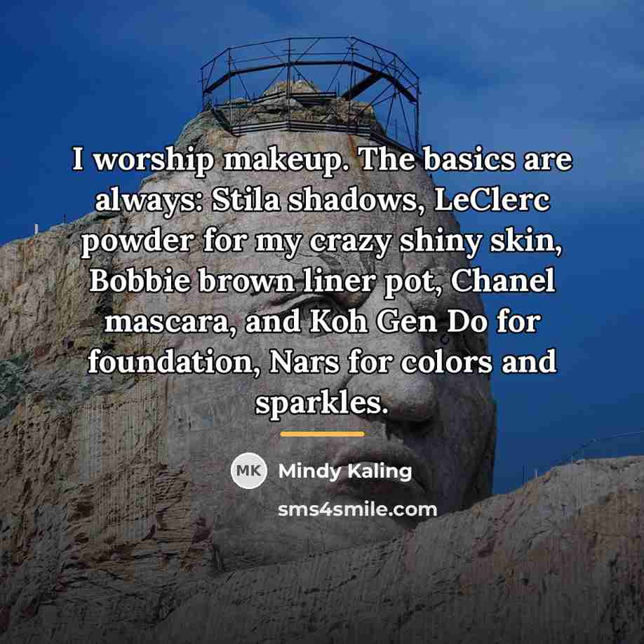 “I worship makeup. The basics are always: Stila shadows, LeClerc…” quote by Mindy Kaling