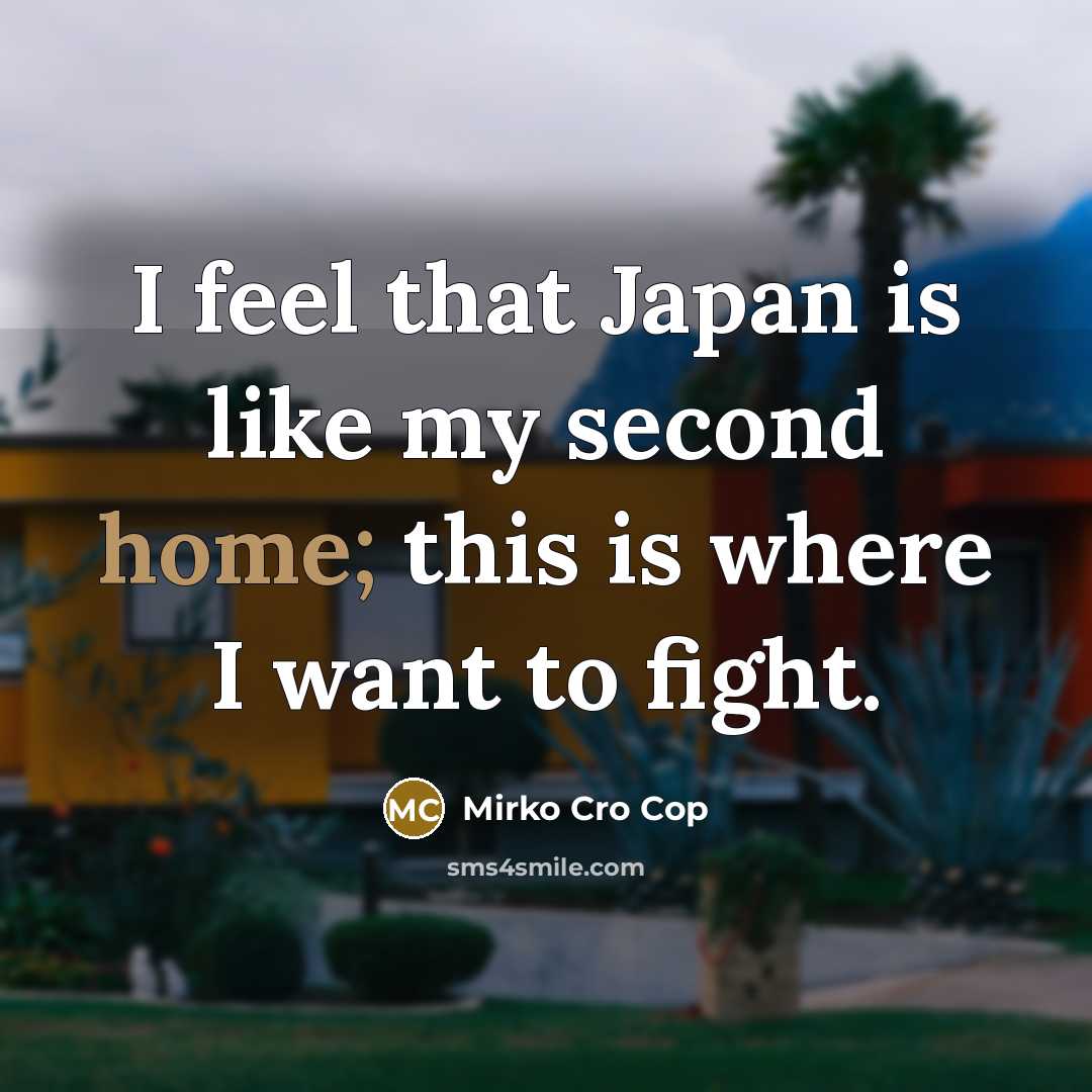 “I feel that Japan is like my second home; this…” quote by Mirko Cro Cop