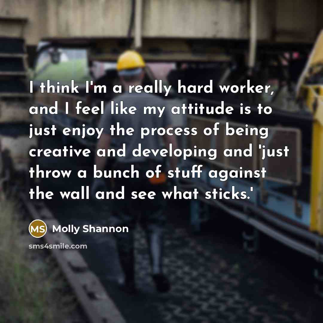 “I think I'm a really hard worker, and I feel…” quote by Molly Shannon