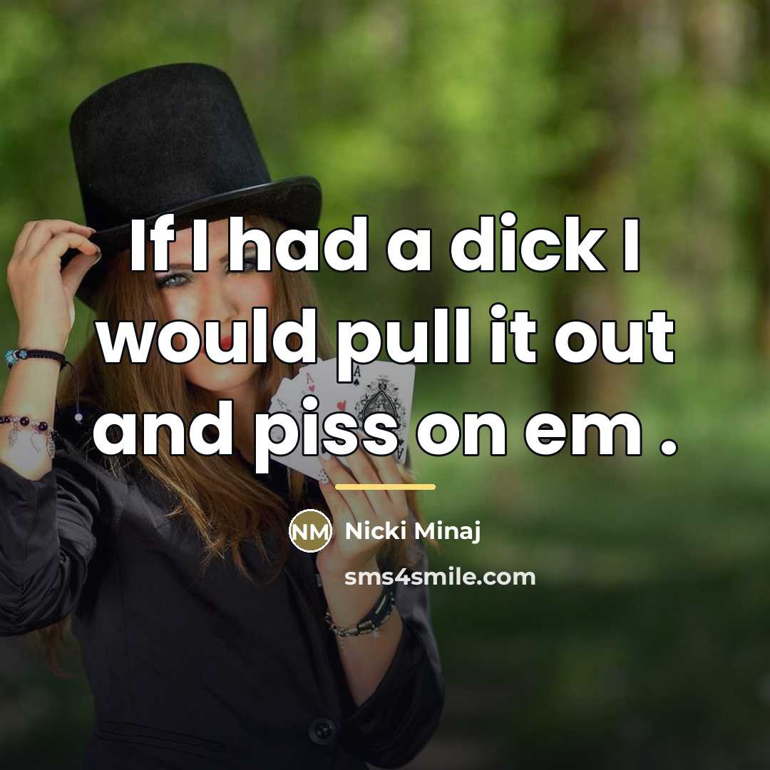 “If I had a dick I would pull it out…” quote by Nicki Minaj