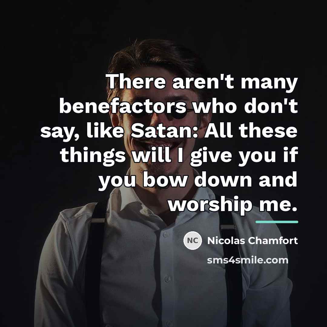 “There aren't many benefactors who don't say, like Satan: All…” quote by Nicolas Chamfort