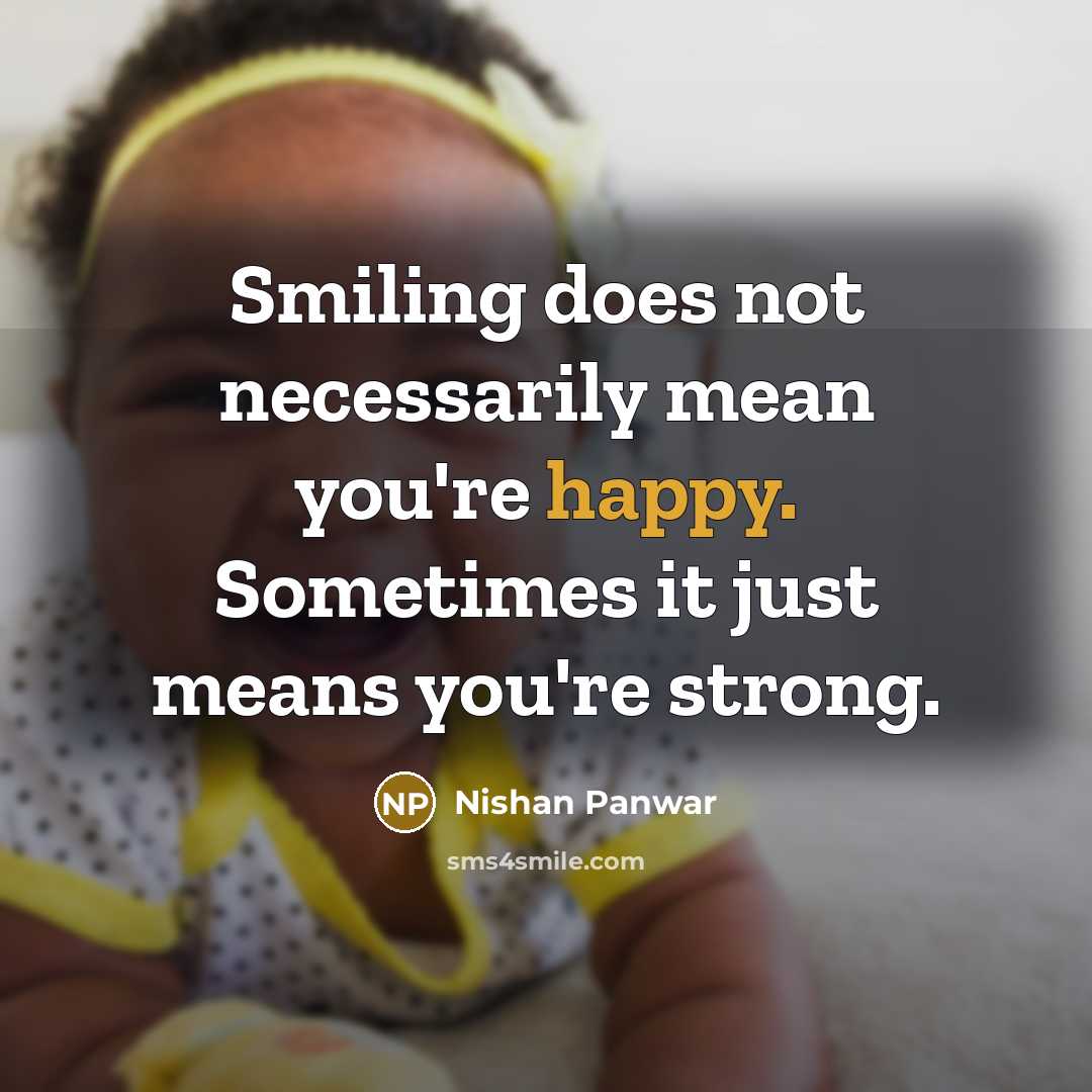 “Smiling does not necessarily mean you`re happy. Sometimes it just…” quote by Nishan Panwar
