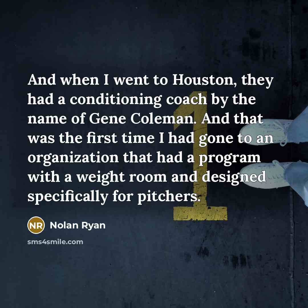 “And when I went to Houston, they had a conditioning…” quote by Nolan Ryan