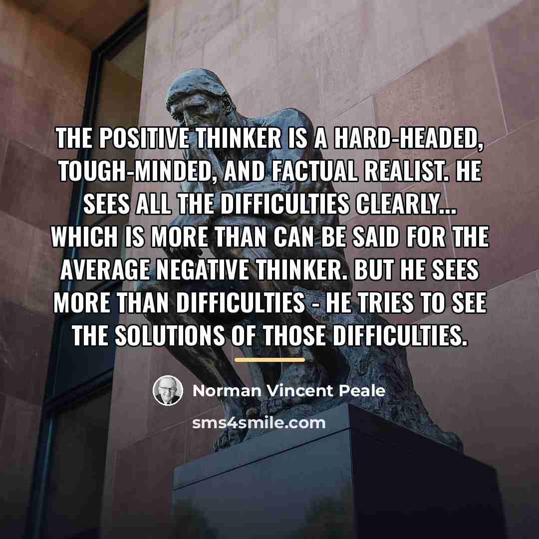 “The positive thinker is a hard-headed, tough-minded, and factual realist.…” quote by Norman Vincent Peale
