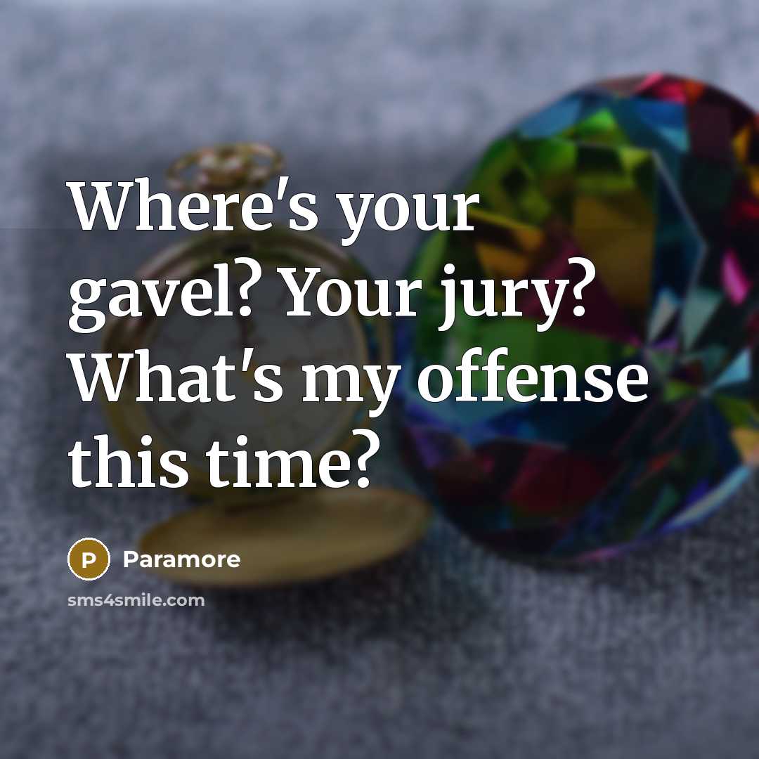 “Where's your gavel? Your jury? What's my offense this time?…” quote by Paramore