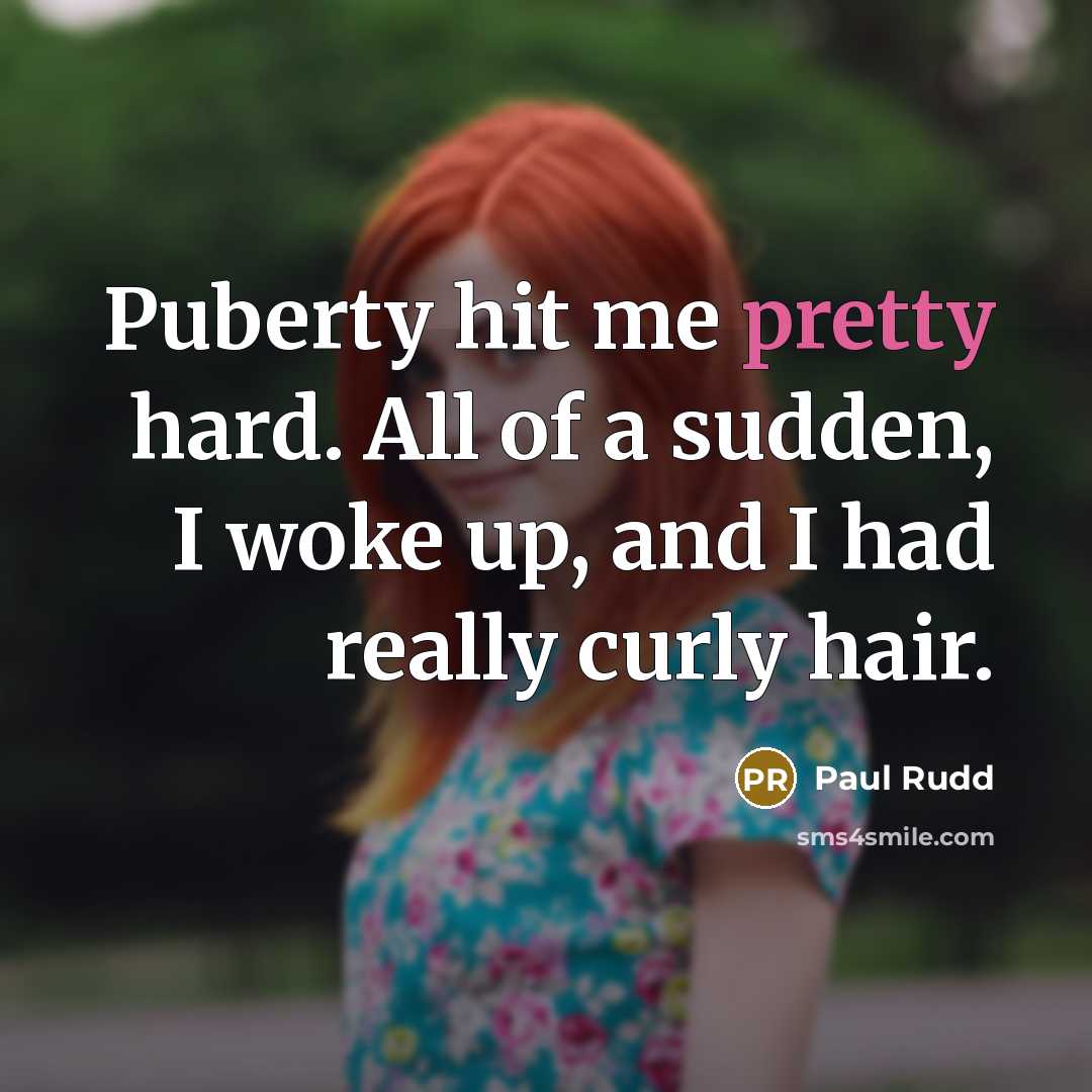 “Puberty hit me pretty hard. All of a sudden, I…” quote by Paul Rudd