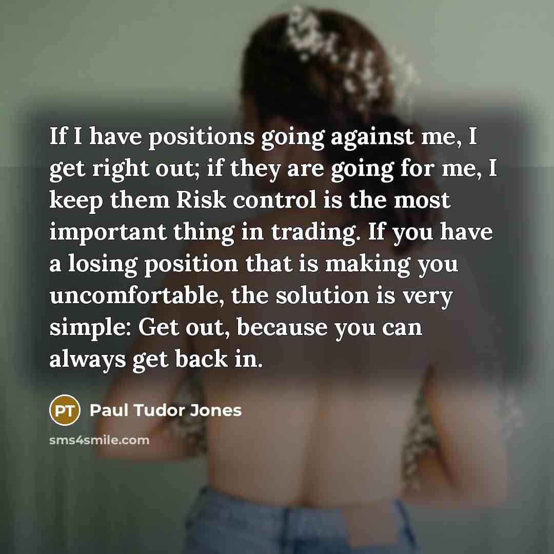 “If I have positions going against me, I get right…” quote by Paul Tudor Jones