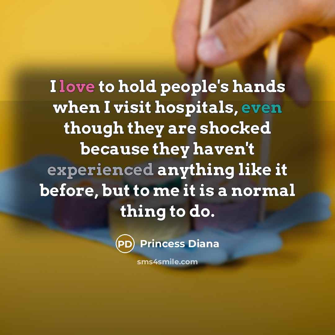 “I love to hold people's hands when I visit hospitals,…” quote by Princess Diana