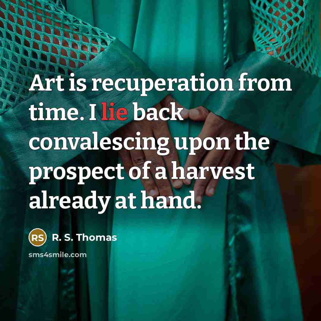 “Art is recuperation from time. I lie back convalescing upon…” quote by R. S. Thomas
