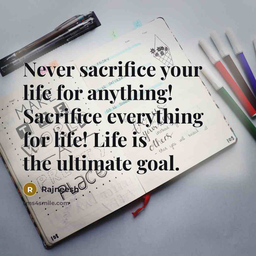 “Never sacrifice your life for anything! Sacrifice everything for life!…” quote by Rajneesh