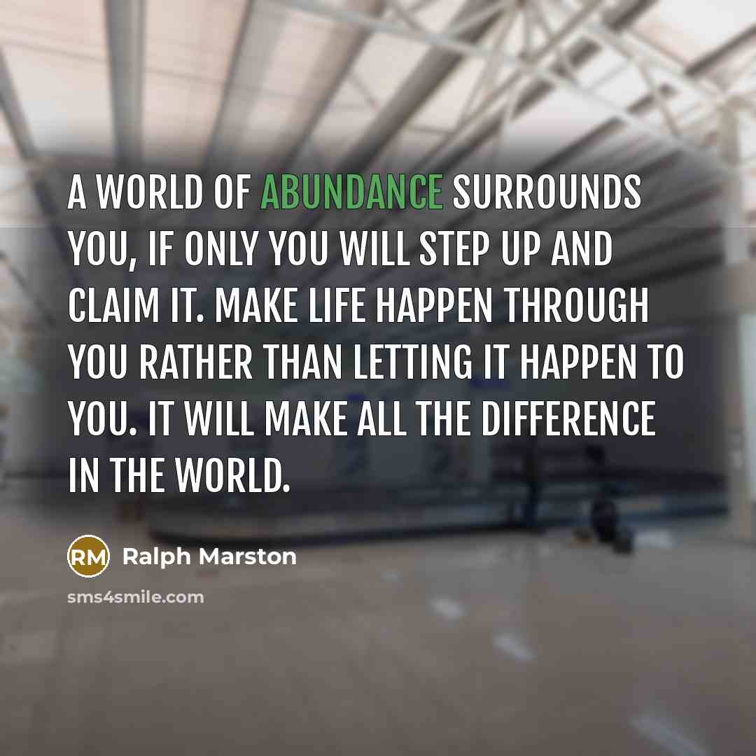“A world of abundance surrounds you, if only you will…” quote by Ralph Marston