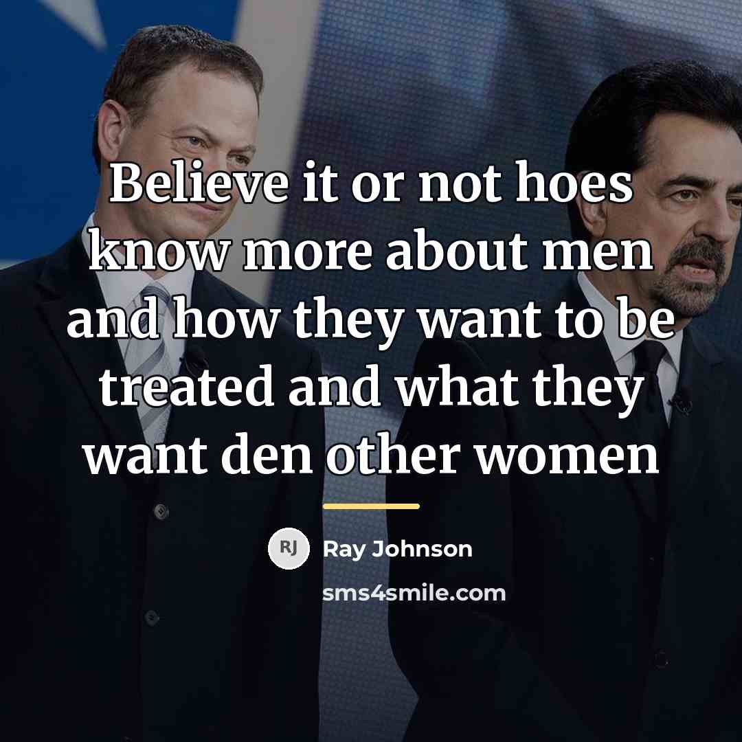 “Believe it or not hoes know more about men and…” quote by Ray Johnson