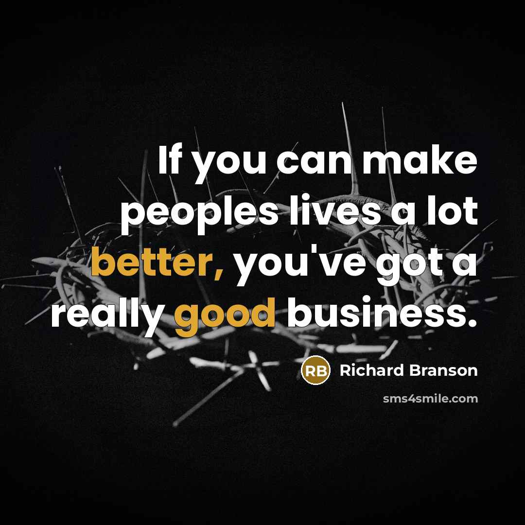 “If you can make peoples lives a lot better, you've…” quote by Richard Branson