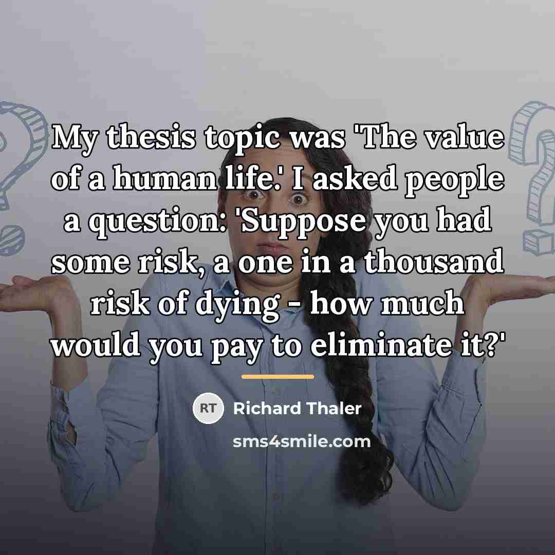 “My thesis topic was 'The value of a human life.'…” quote by Richard Thaler