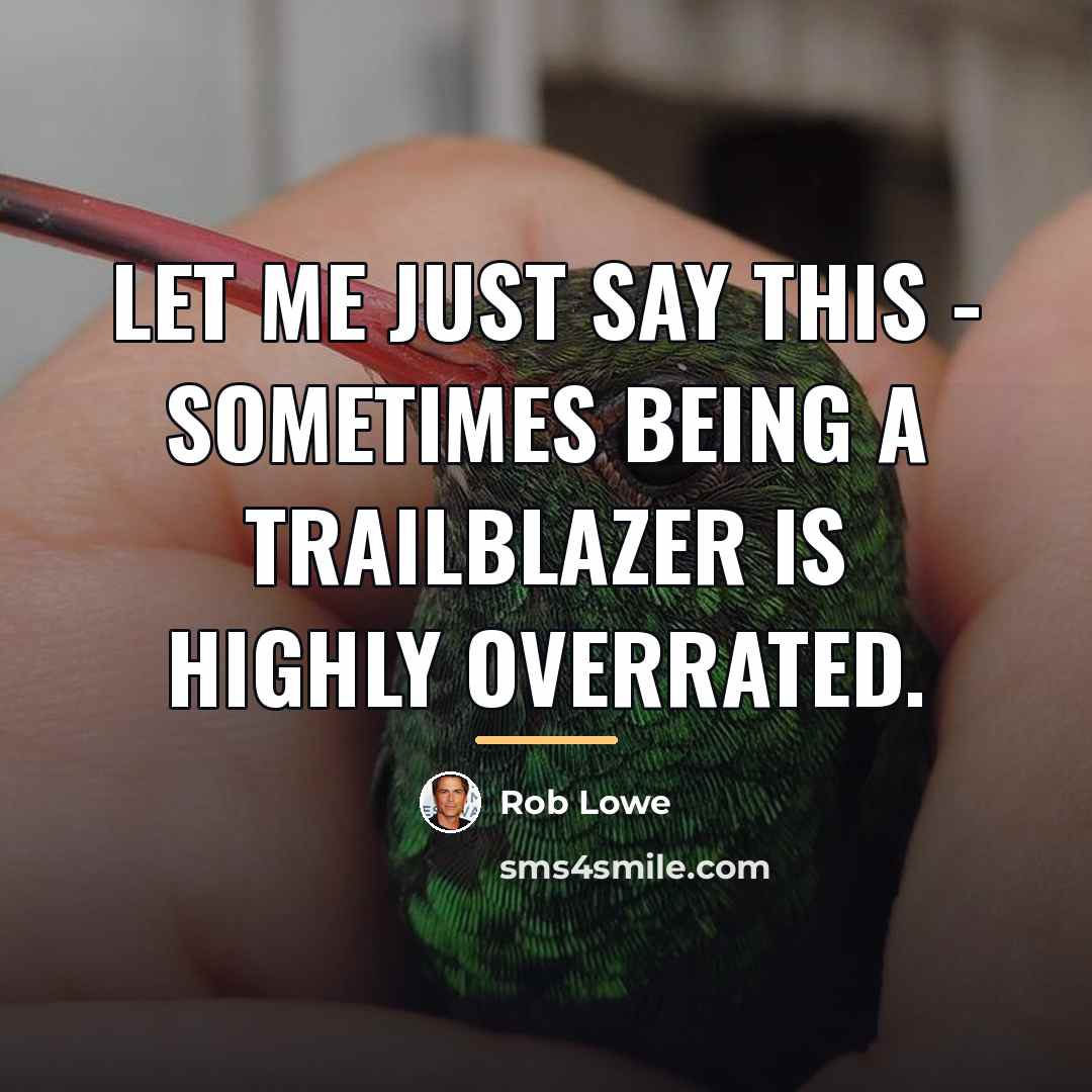 “Let me just say this - sometimes being a trailblazer…” quote by Rob Lowe