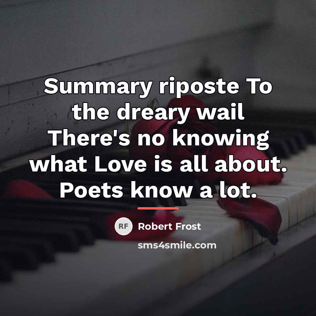 “Summary riposte To the dreary wail There's no knowing what…” quote by Robert Frost