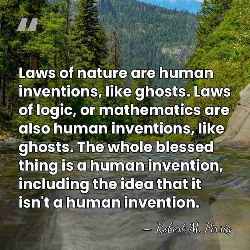 Laws of nature are human inventions, like ghosts. Laws of logic, or&hellip; - Robert M. Pirsig