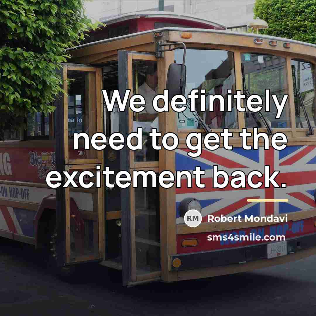 “We definitely need to get the excitement back.…” quote by Robert Mondavi