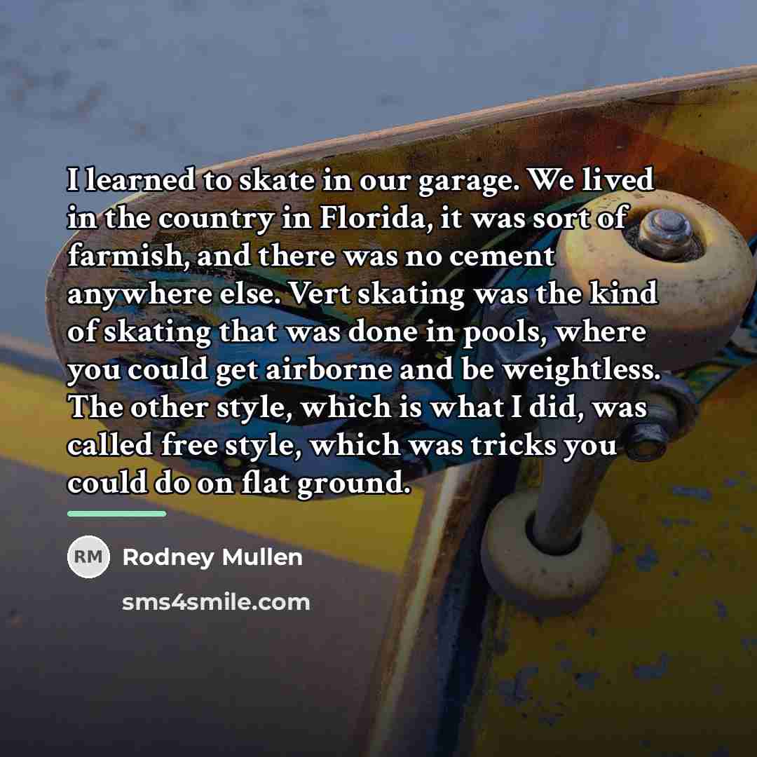 “I learned to skate in our garage. We lived in…” quote by Rodney Mullen