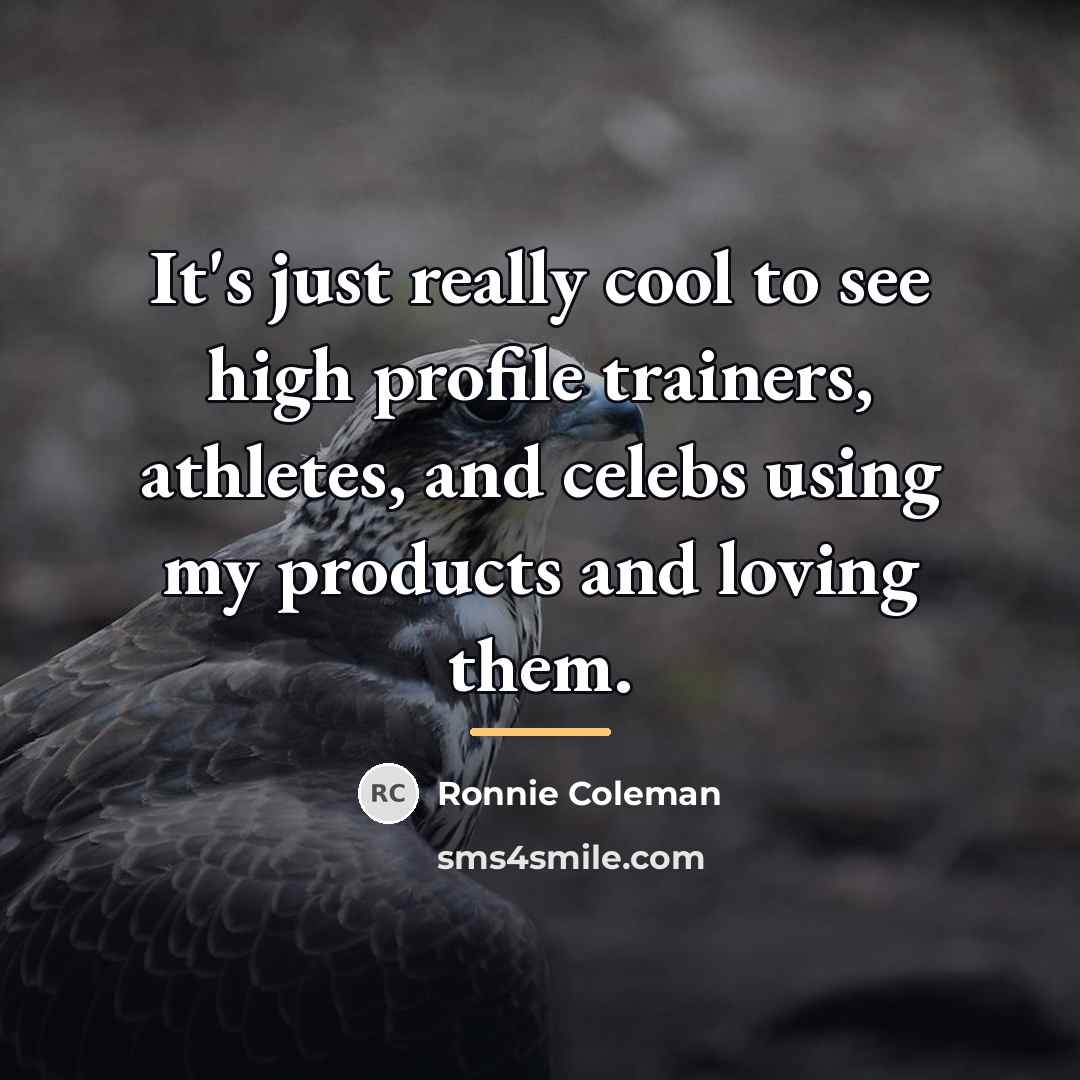 “It's just really cool to see high profile trainers, athletes,…” quote by Ronnie Coleman