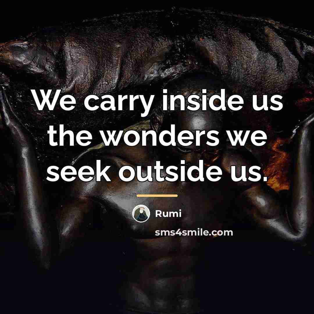 “We carry inside us the wonders we seek outside us.…” quote by Rumi