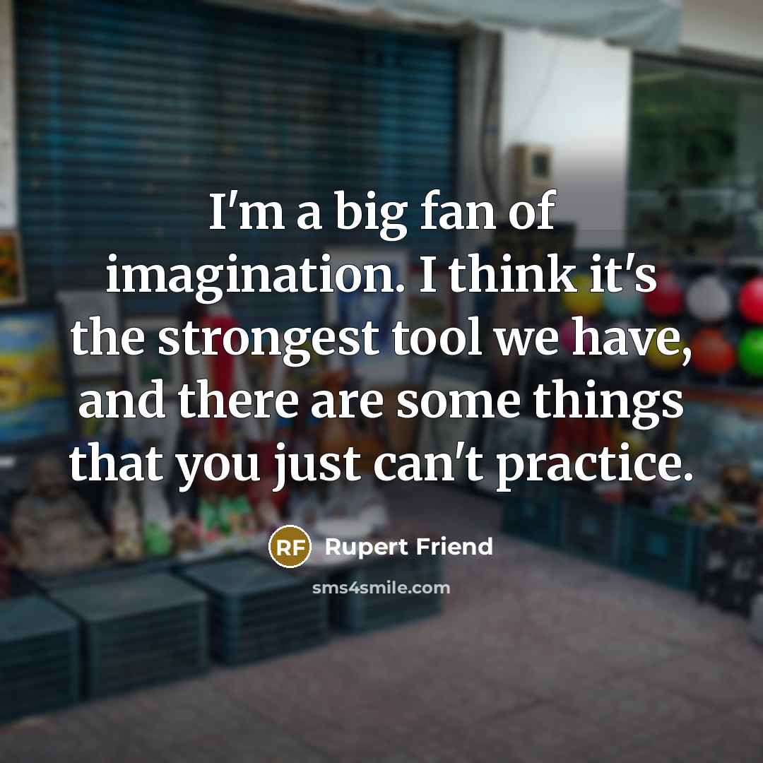 “I'm a big fan of imagination. I think it's the…” quote by Rupert Friend
