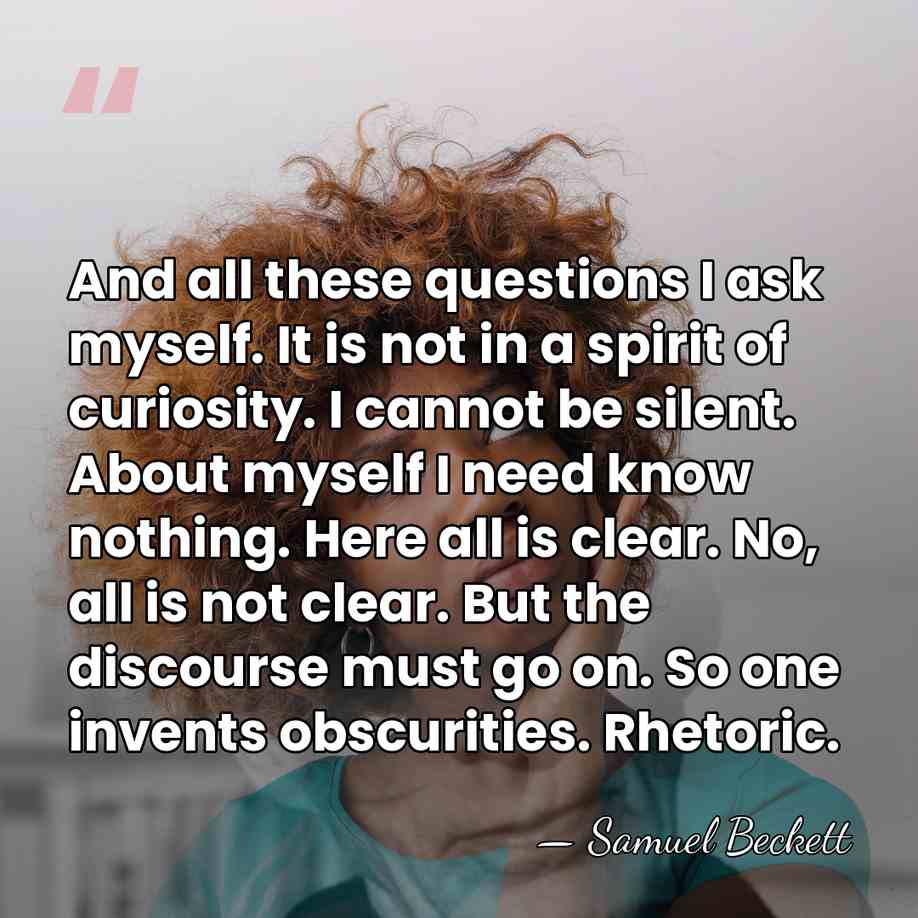 And all these questions I ask myself. It is not in a&hellip; - Samuel Beckett