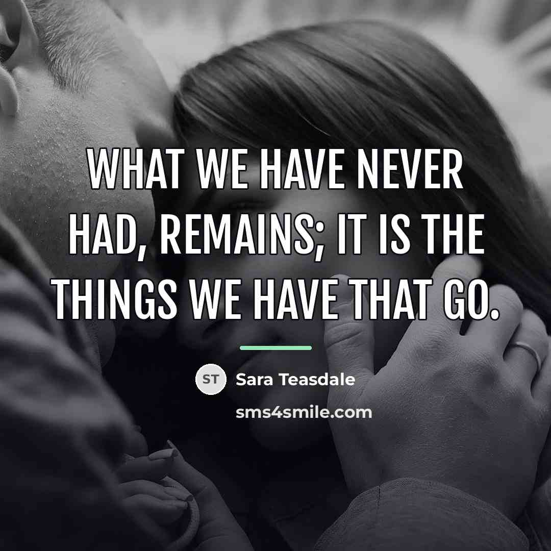 “What we have never had, remains; It is the things…” quote by Sara Teasdale