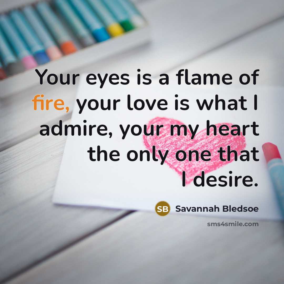 “Your eyes is a flame of fire, your love is…” quote by Savannah Bledsoe