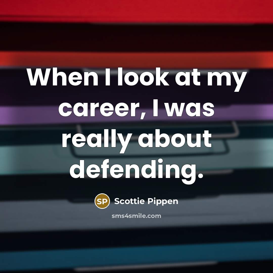 “When I look at my career, I was really about…” quote by Scottie Pippen