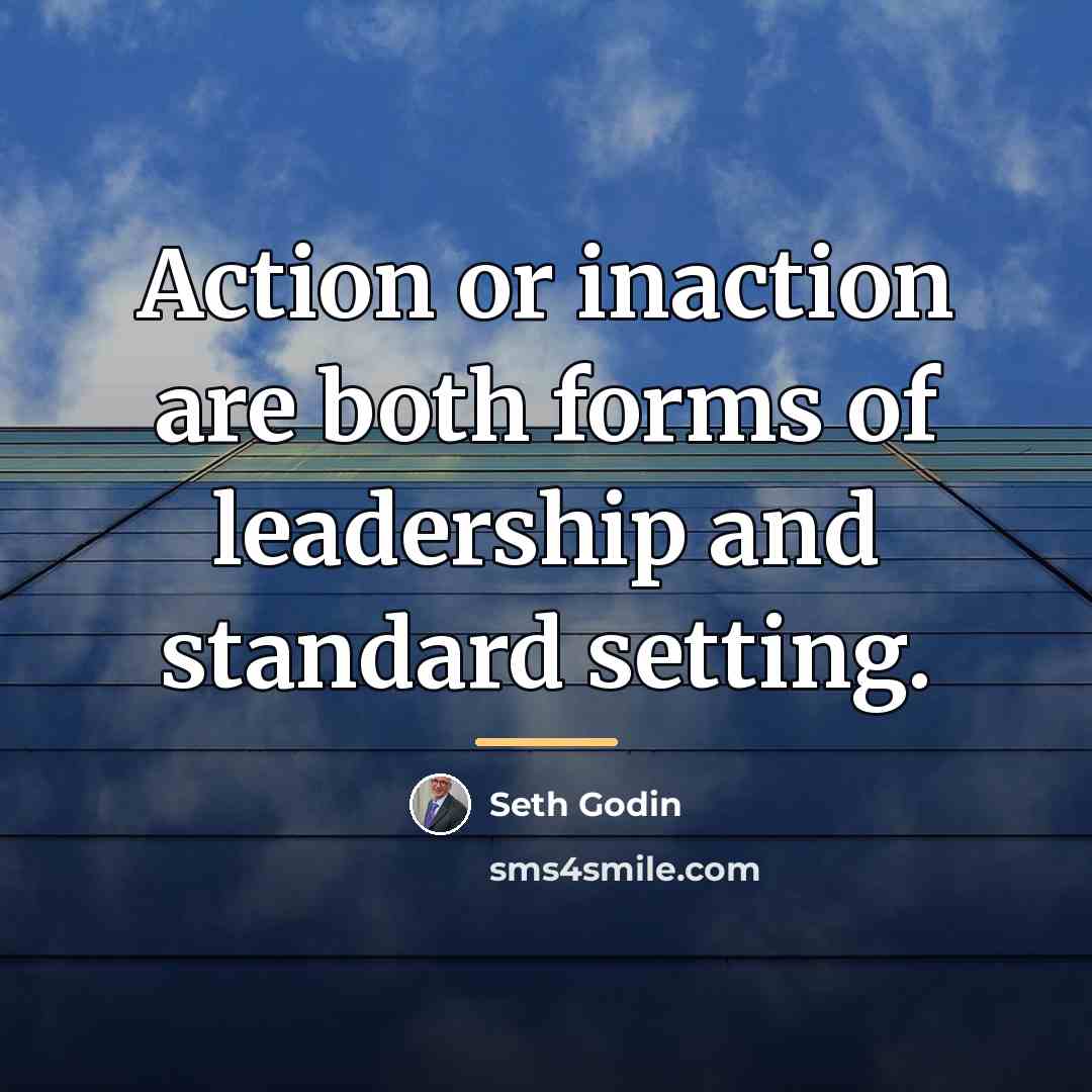 “Action or inaction are both forms of leadership and standard…” quote by Seth Godin