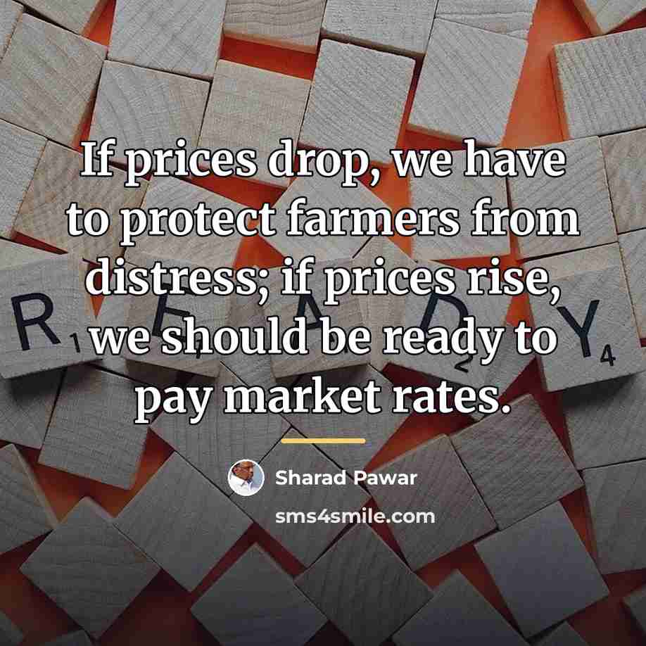 “If prices drop, we have to protect farmers from distress;…” quote by Sharad Pawar
