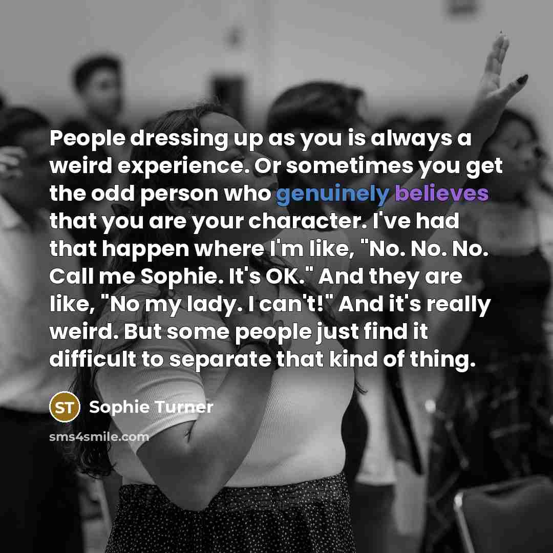 “People dressing up as you is always a weird experience.…” quote by Sophie Turner