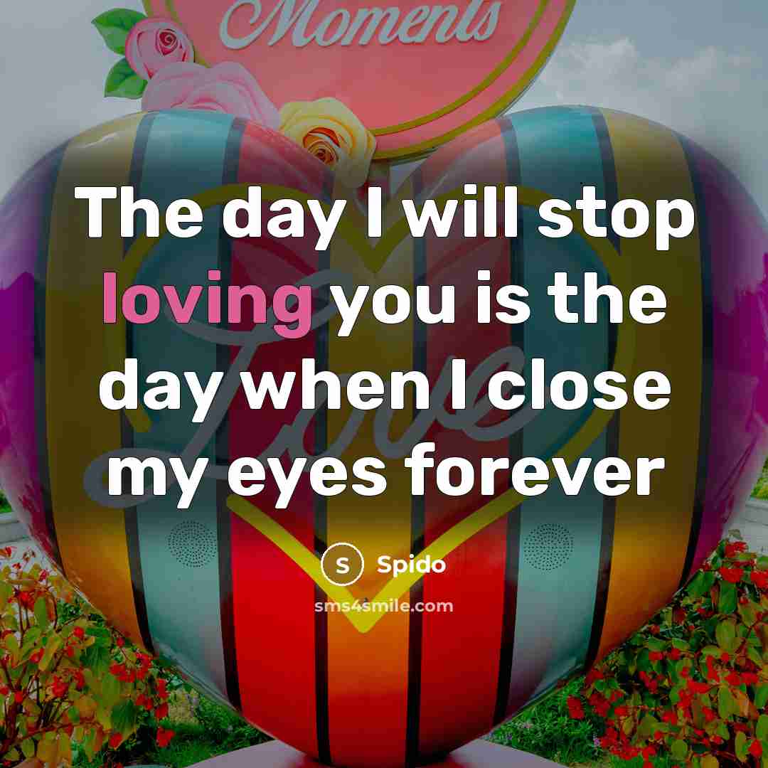 “The day I will stop loving you is the day…” quote by Spido