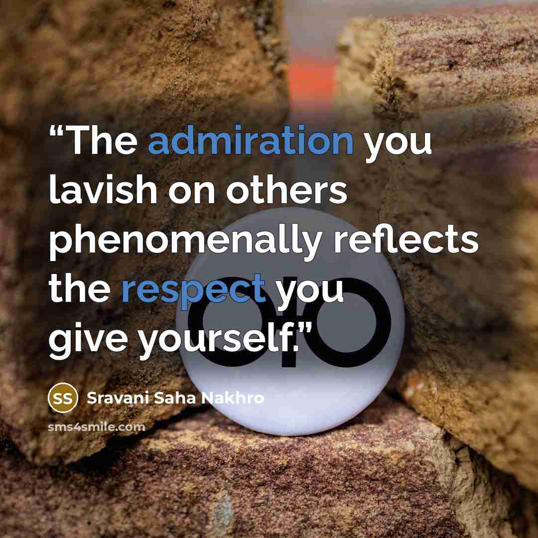 “The admiration you lavish on others phenomenally reflects the respect you give yourself.” quote by Sravani Saha Nakhro