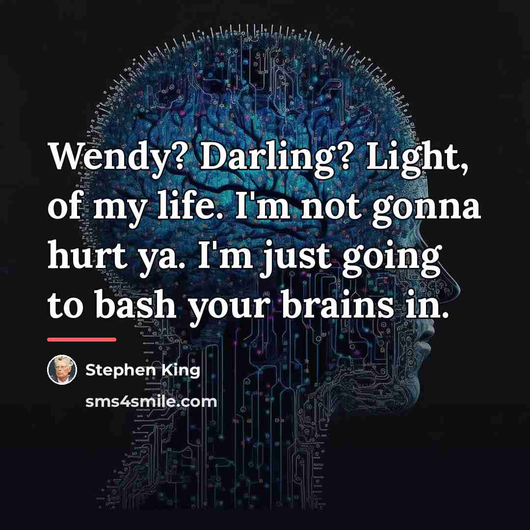 “Wendy? Darling? Light, of my life. I'm not gonna hurt…” quote by Stephen King