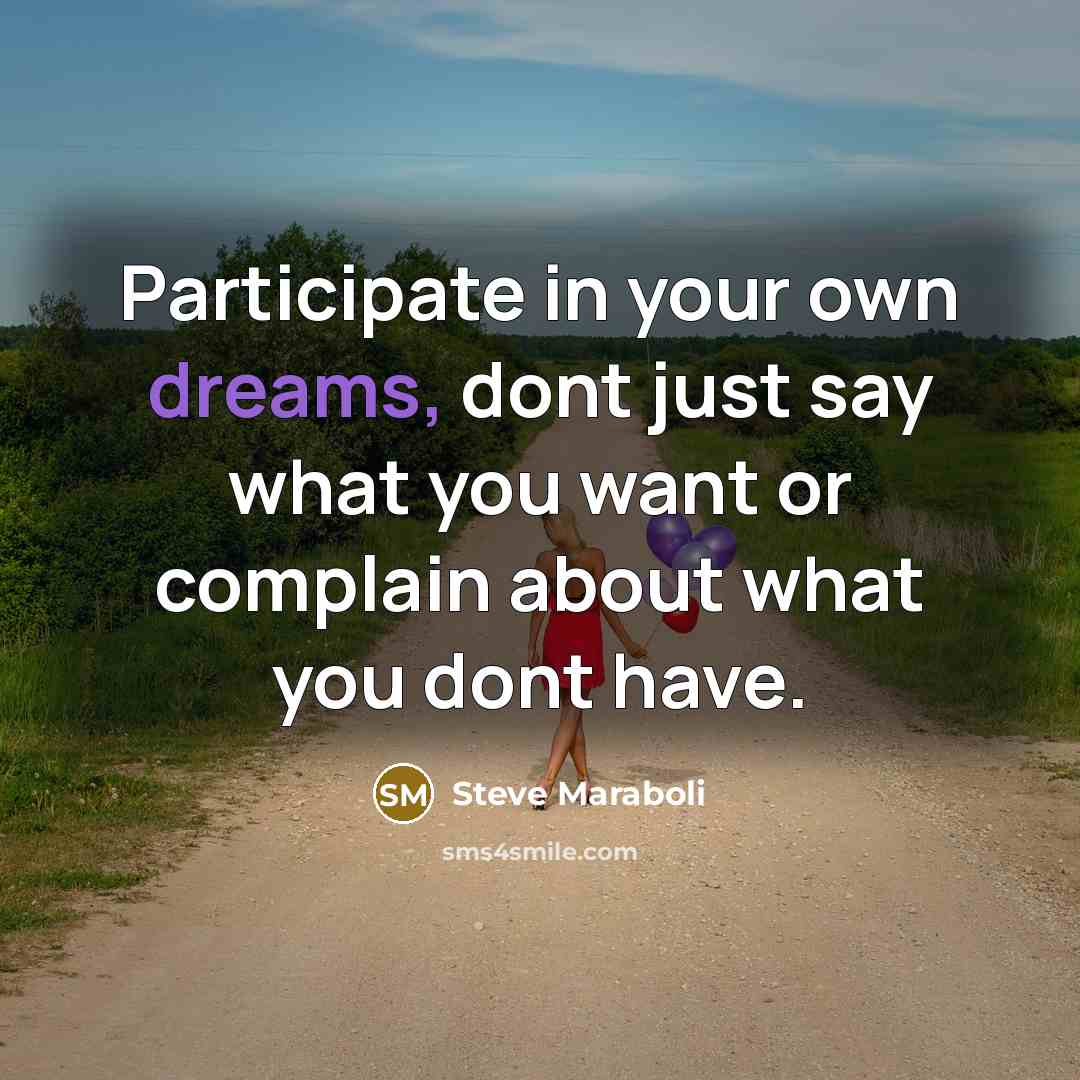 “Participate in your own dreams, dont just say what you…” quote by Steve Maraboli