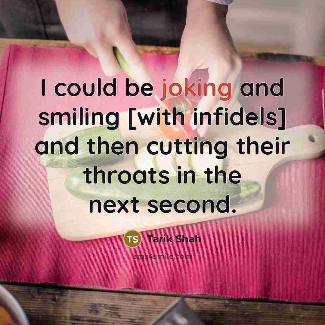 “I could be joking and smiling [with infidels] and then cutting their throats in the next second.” quote by Tarik Shah
