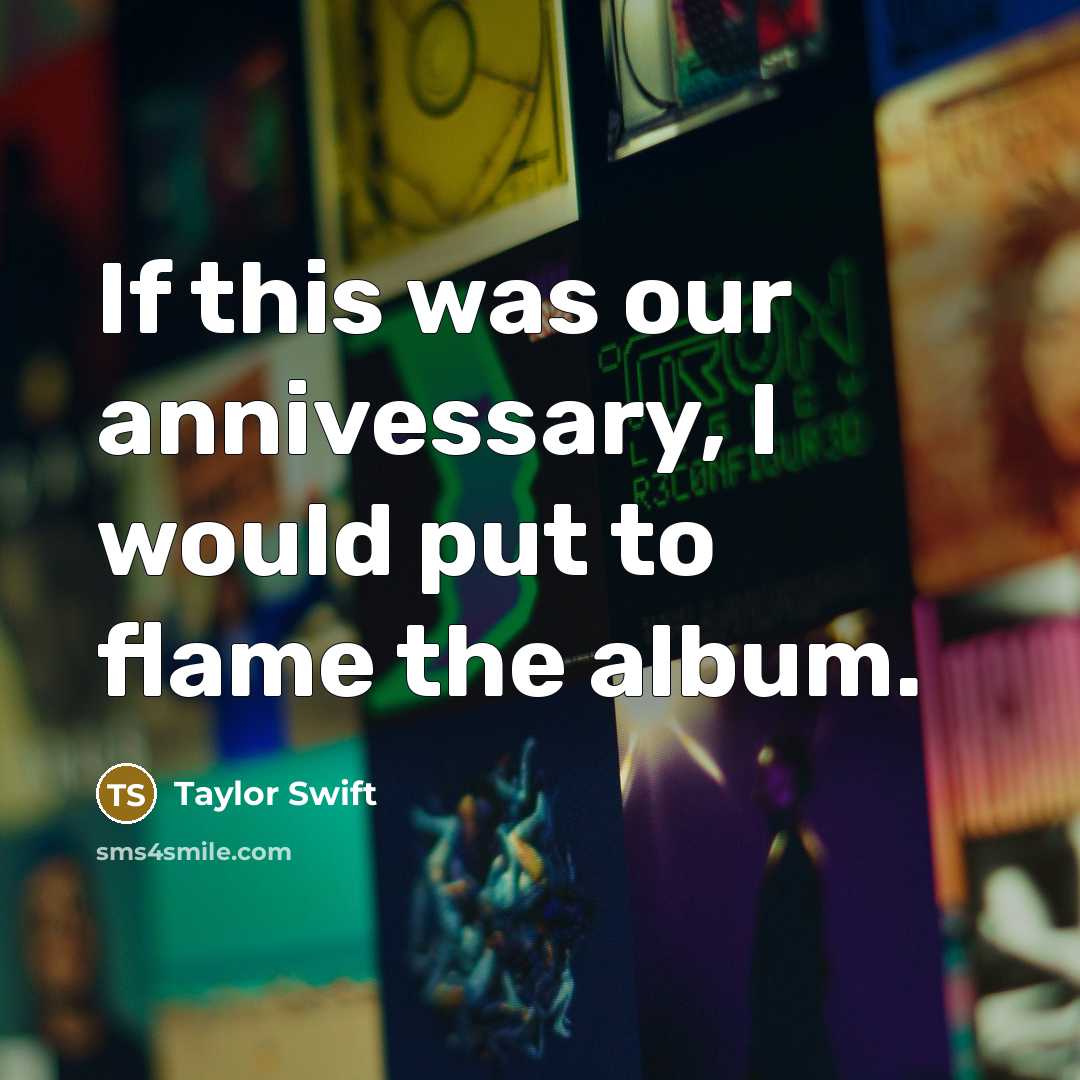 “If this was our annivessary, I would put to flame the album.” quote by Taylor Swift