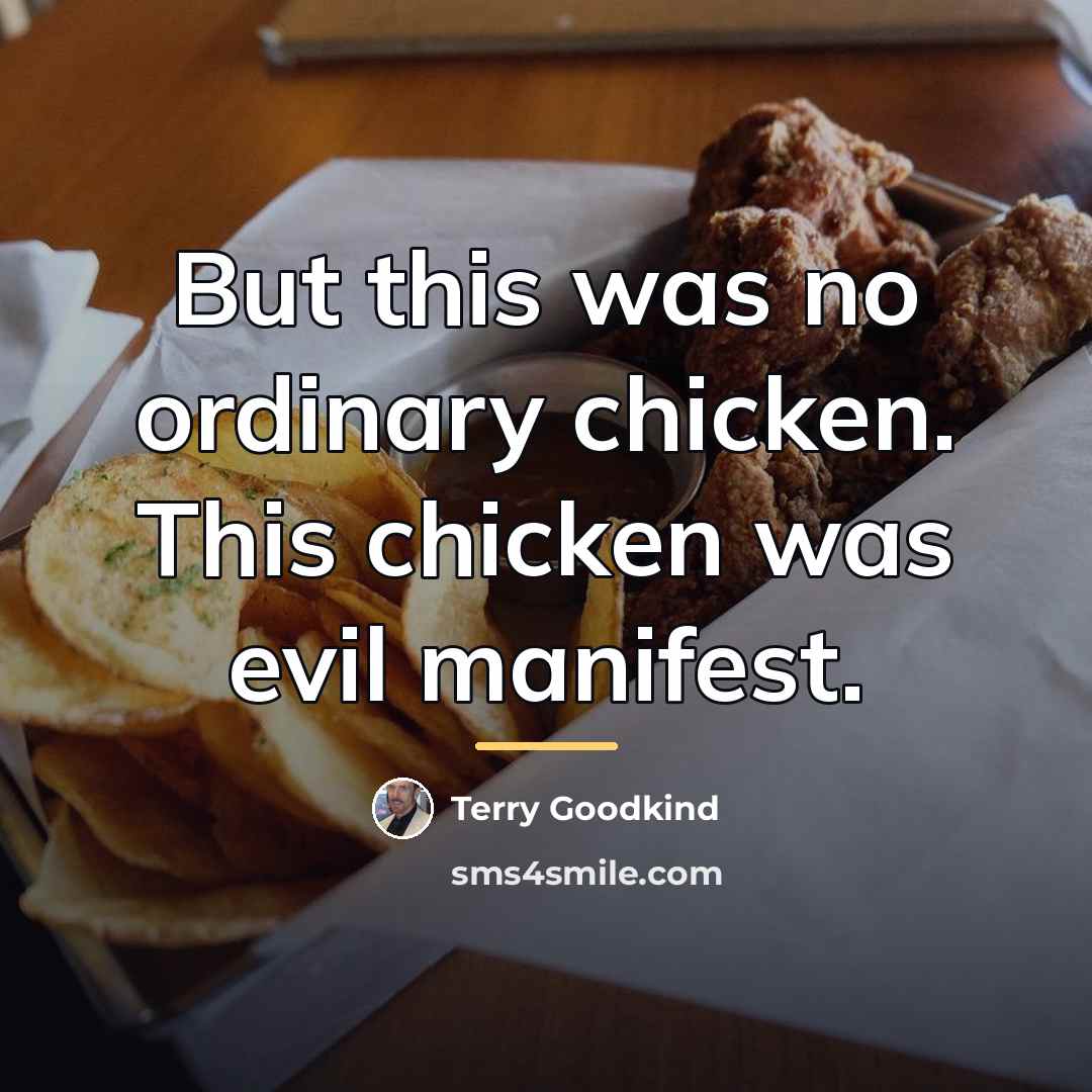 “But this was no ordinary chicken. This chicken was evil…” quote by Terry Goodkind