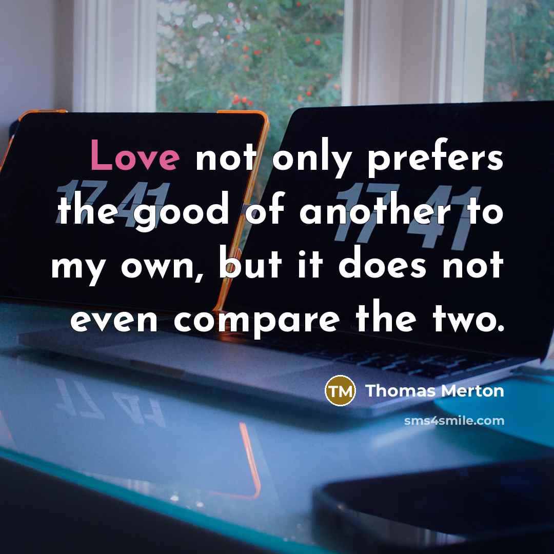 “Love not only prefers the good of another to my…” quote by Thomas Merton