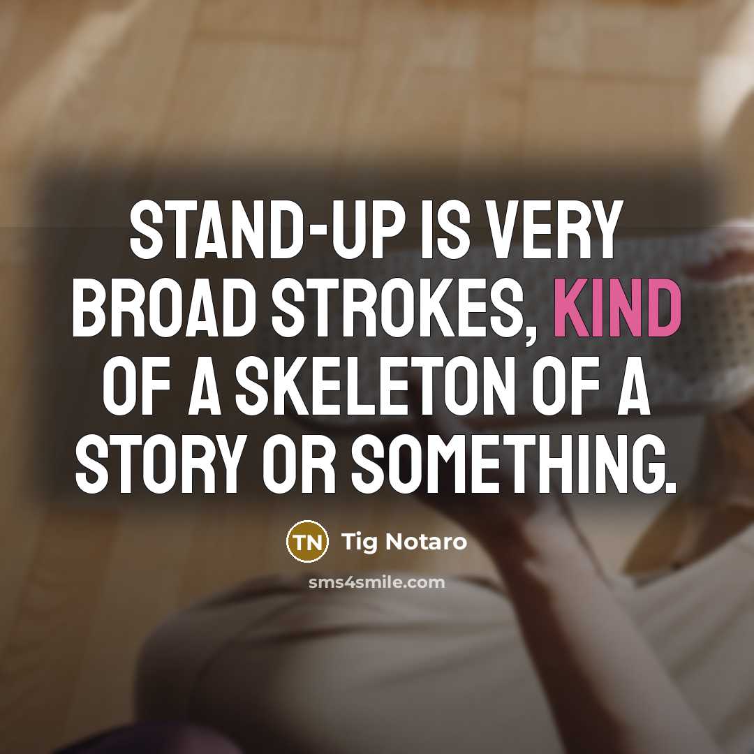 “Stand-up is very broad strokes, kind of a skeleton of…” quote by Tig Notaro